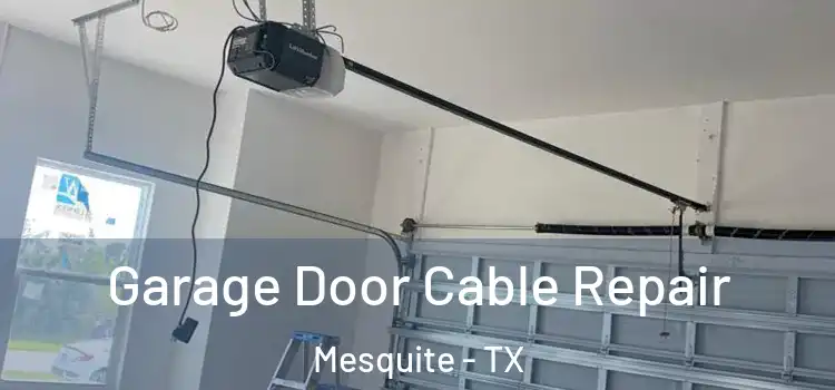  Garage Door Cable Repair Mesquite - TX